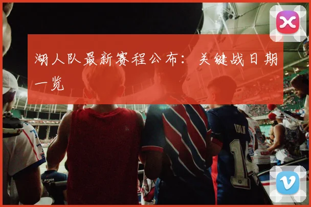 湖人队最新赛程公布：关键战日期一览