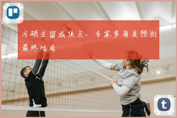 方硕去留成焦点，专家多角度预测最终结局